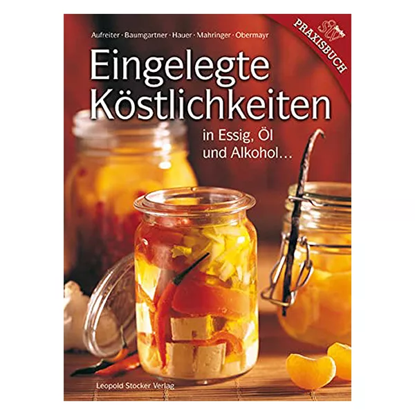 Eingelegte Köstlichkeiten in Essig, Öl und Alkohol Eingelegte Köstlichkeiten in Essig, Öl und Alkohol